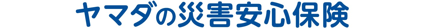 ヤマダの災害安心保険